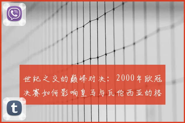 世纪之交的巅峰对决：2000年欧冠决赛如何影响皇马与瓦伦西亚的格局