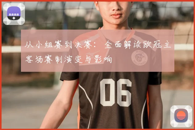 从小组赛到决赛:全面解读欧冠主客场赛制演变与影响