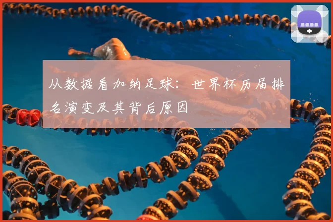 从数据看加纳足球：世界杯历届排名演变及其背后原因